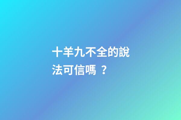十羊九不全的說法可信嗎？